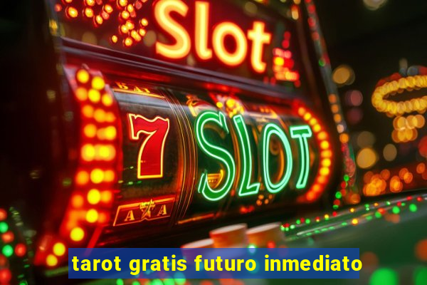 tarot gratis futuro inmediato